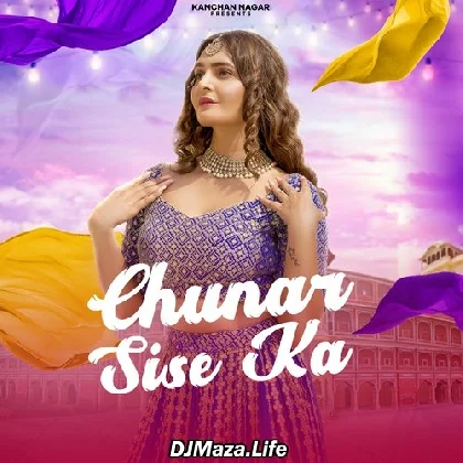 Chunar Sise Ka - Kanchan Nagar
