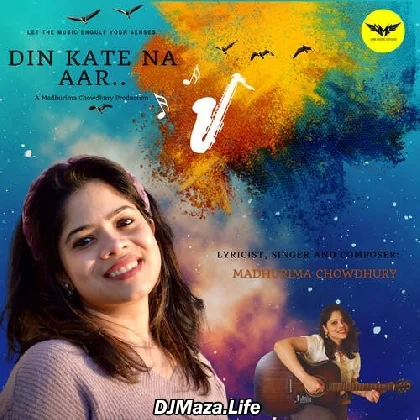 Din Kate Na Aar - Madhurima Chowdhury