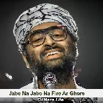 Jabo Na Jabo Na Fire Ar Ghore - Arijit Singh