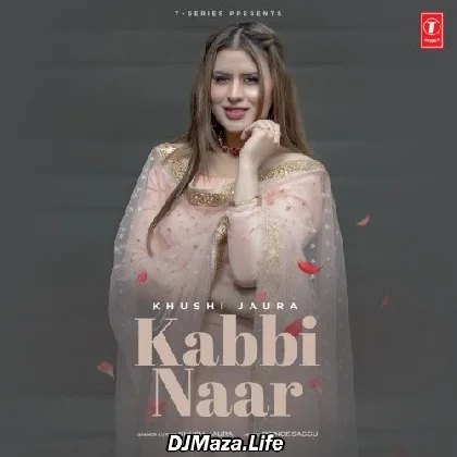 Kabbi Naar - Khushi Jaura